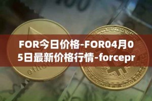 FOR今日价格-FOR04月05日最新价格行情-forceprotocol最新走势消息