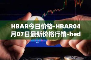 HBAR今日价格-HBAR04月07日最新价格行情-hedera-hashgraphiou最新走势消息