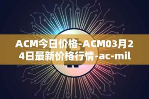 ACM今日价格-ACM03月24日最新价格行情-ac-milan-fan-token最新走势消息
