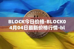 BLOCK今日价格-BLOCK04月04日最新价格行情-block最新走势消息