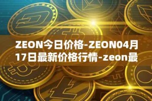 ZEON今日价格-ZEON04月17日最新价格行情-zeon最新走势消息