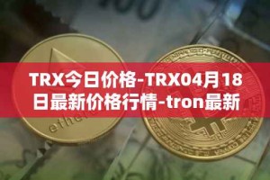 TRX今日价格-TRX04月18日最新价格行情-tron最新走势消息