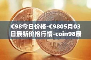 C98今日价格-C9805月03日最新价格行情-coin98最新走势消息