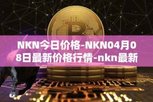 NKN今日价格-NKN04月08日最新价格行情-nkn最新走势消息