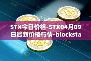 STX今日价格-STX04月09日最新价格行情-blockstack最新走势消息