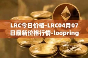 LRC今日价格-LRC04月07日最新价格行情-loopring最新走势消息