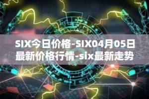 SIX今日价格-SIX04月05日最新价格行情-six最新走势消息