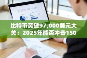 比特币突破97,000美元大关：2025年能否冲击150万美元？