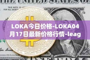 LOKA今日价格-LOKA04月17日最新价格行情-leagueofkingdomsarena最新走势消息