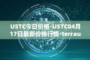 USTC今日价格-USTC04月17日最新价格行情-terrausd最新走势消息