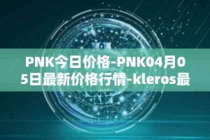 PNK今日价格-PNK04月05日最新价格行情-kleros最新走势消息
