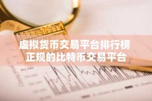 虚拟货币交易平台排行榜 正规的比特币交易平台