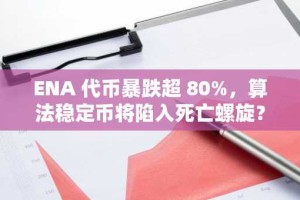 ENA 代币暴跌超 80%，算法稳定币将陷入死亡螺旋？