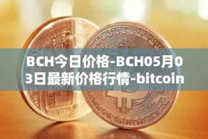BCH今日价格-BCH05月03日最新价格行情-bitcoin-cash最新走势消息