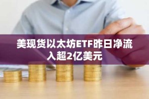 美现货以太坊ETF昨日净流入超2亿美元