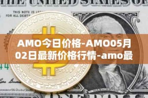 AMO今日价格-AMO05月02日最新价格行情-amo最新走势消息