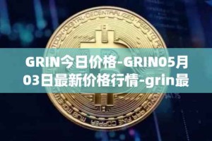 GRIN今日价格-GRIN05月03日最新价格行情-grin最新走势消息