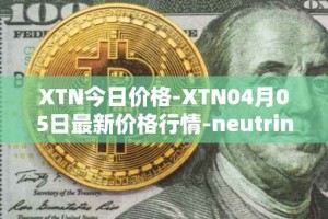 XTN今日价格-XTN04月05日最新价格行情-neutrino最新走势消息