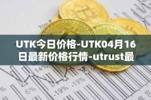 UTK今日价格-UTK04月16日最新价格行情-utrust最新走势消息