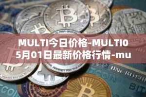 MULTI今日价格-MULTI05月01日最新价格行情-multichain最新走势消息