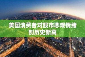 美国消费者对股市悲观情绪创历史新高
