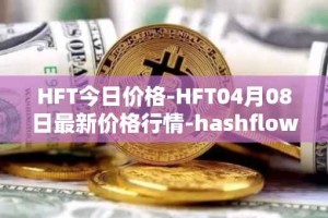 HFT今日价格-HFT04月08日最新价格行情-hashflow最新走势消息