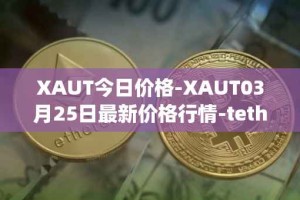 XAUT今日价格-XAUT03月25日最新价格行情-tether-gold最新走势消息