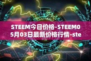 STEEM今日价格-STEEM05月03日最新价格行情-steem最新走势消息