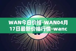 WAN今日价格-WAN04月17日最新价格行情-wanchain最新走势消息