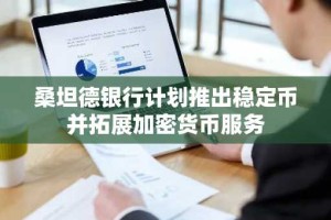 桑坦德银行计划推出稳定币并拓展加密货币服务