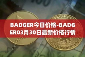 BADGER今日价格-BADGER03月30日最新价格行情-badger-dao最新走势消息