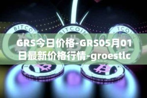 GRS今日价格-GRS05月01日最新价格行情-groestlcoin最新走势消息