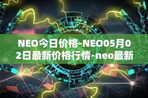NEO今日价格-NEO05月02日最新价格行情-neo最新走势消息