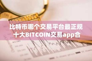 比特币哪个交易平台最正规 十大BITCOIN交易app合集