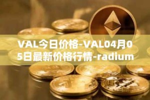 VAL今日价格-VAL04月05日最新价格行情-radium最新走势消息