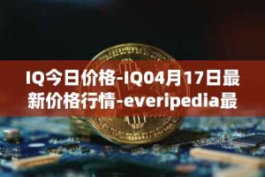 IQ今日价格-IQ04月17日最新价格行情-everipedia最新走势消息