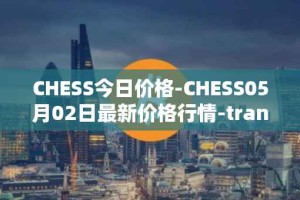 CHESS今日价格-CHESS05月02日最新价格行情-tranchess最新走势消息