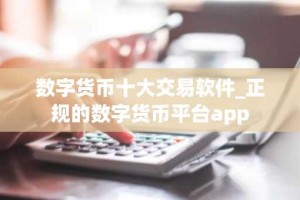 数字货币十大交易软件_正规的数字货币平台app