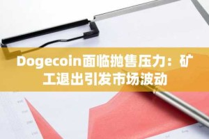 Dogecoin面临抛售压力：矿工退出引发市场波动