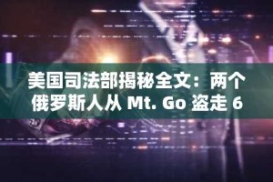 美国司法部揭秘全文：两个俄罗斯人从 Mt. Go 盗走 64 万个比特币