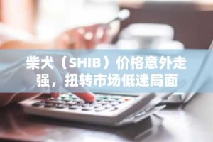 柴犬（SHIB）价格意外走强，扭转市场低迷局面