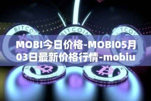MOBI今日价格-MOBI05月03日最新价格行情-mobius最新走势消息