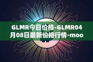 GLMR今日价格-GLMR04月08日最新价格行情-moonbeam最新走势消息