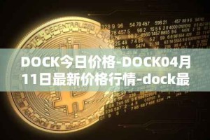 DOCK今日价格-DOCK04月11日最新价格行情-dock最新走势消息