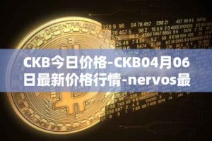 CKB今日价格-CKB04月06日最新价格行情-nervos最新走势消息