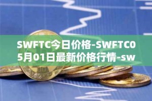 SWFTC今日价格-SWFTC05月01日最新价格行情-swftcoin最新走势消息