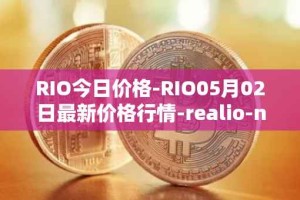 RIO今日价格-RIO05月02日最新价格行情-realio-network最新走势消息