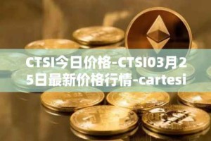 CTSI今日价格-CTSI03月25日最新价格行情-cartesi最新走势消息