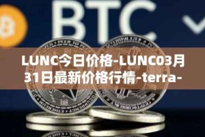 LUNC今日价格-LUNC03月31日最新价格行情-terra-luna最新走势消息