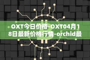 OXT今日价格-OXT04月18日最新价格行情-orchid最新走势消息